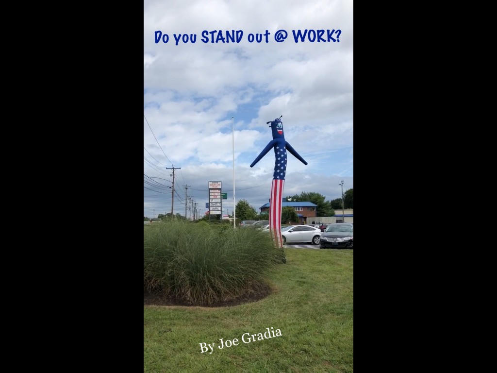 Do you STAND out @ WORK? By Joe Gradia 