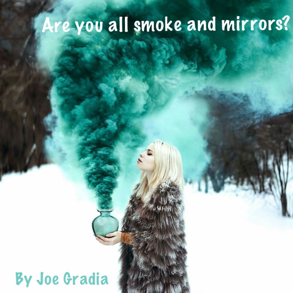Are you all smoke and mirrors? By Joe Gradia